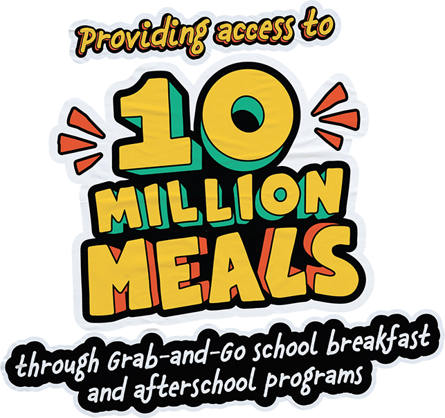 Providing access to 10 Million Meals through Grab-and-Go school breakfast and after school programs